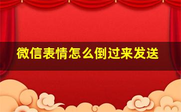 微信表情怎么倒过来发送