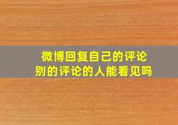 微博回复自己的评论别的评论的人能看见吗