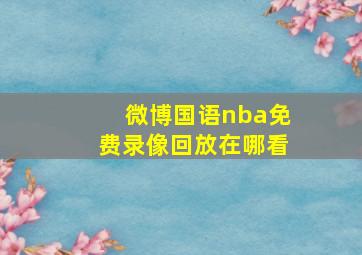 微博国语nba免费录像回放在哪看