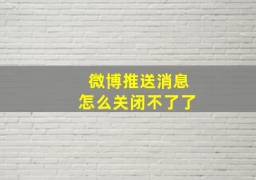 微博推送消息怎么关闭不了了