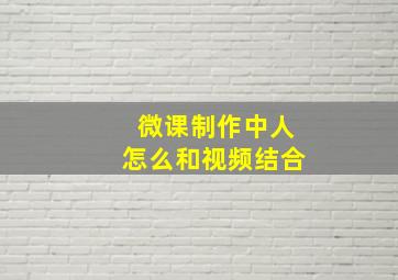 微课制作中人怎么和视频结合