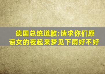 德国总统道歉:请求你们原谅女的夜起来梦见下雨好不好