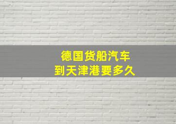 德国货船汽车到天津港要多久