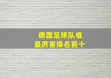 德国足球队谁最厉害排名前十