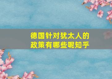 德国针对犹太人的政策有哪些呢知乎