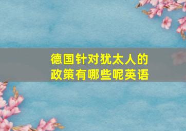 德国针对犹太人的政策有哪些呢英语