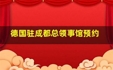 德国驻成都总领事馆预约