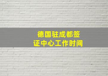 德国驻成都签证中心工作时间