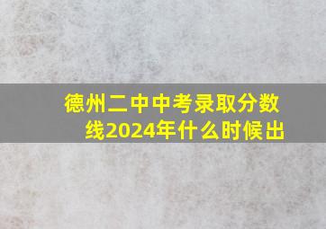 德州二中中考录取分数线2024年什么时候出