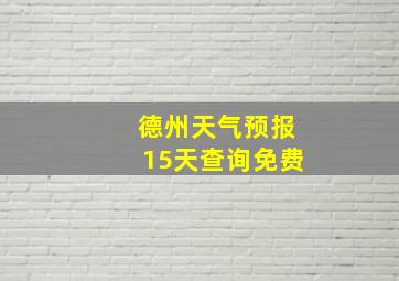 德州天气预报15天查询免费