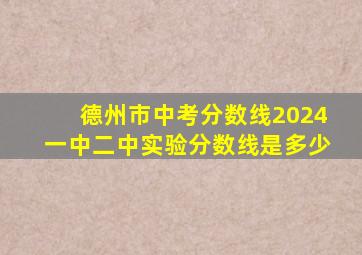 德州市中考分数线2024一中二中实验分数线是多少