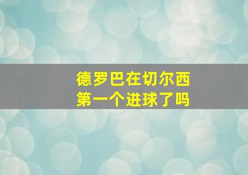 德罗巴在切尔西第一个进球了吗