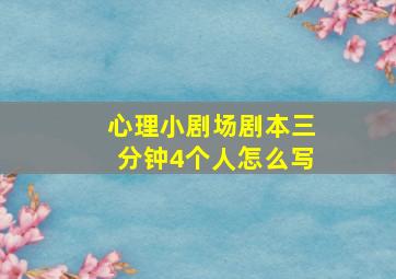 心理小剧场剧本三分钟4个人怎么写