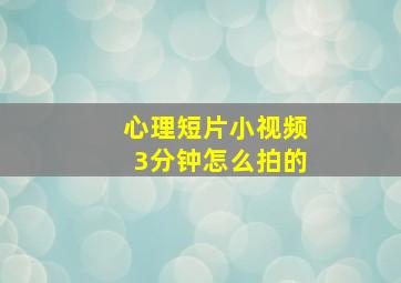 心理短片小视频3分钟怎么拍的