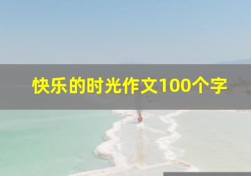 快乐的时光作文100个字