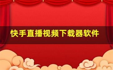 快手直播视频下载器软件