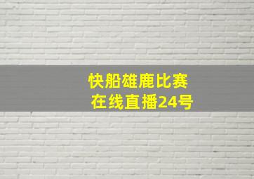 快船雄鹿比赛在线直播24号