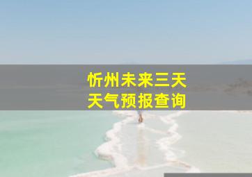 忻州未来三天天气预报查询