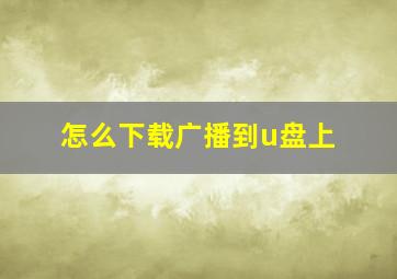 怎么下载广播到u盘上