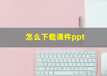 怎么下载课件ppt