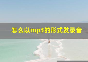 怎么以mp3的形式发录音