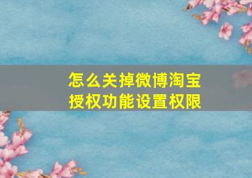 怎么关掉微博淘宝授权功能设置权限