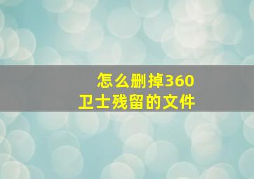 怎么删掉360卫士残留的文件