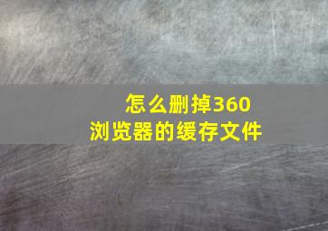 怎么删掉360浏览器的缓存文件