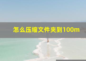 怎么压缩文件夹到100m