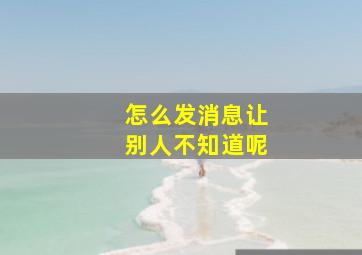 怎么发消息让别人不知道呢