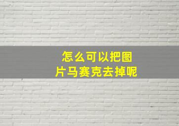 怎么可以把图片马赛克去掉呢