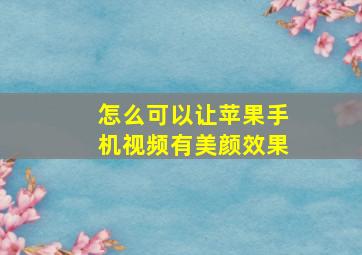 怎么可以让苹果手机视频有美颜效果