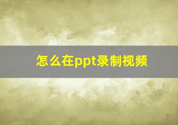 怎么在ppt录制视频