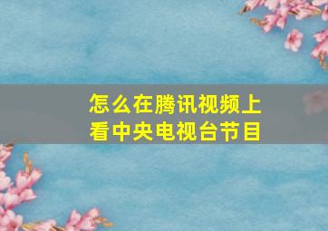 怎么在腾讯视频上看中央电视台节目