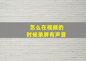 怎么在视频的时候录屏有声音