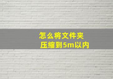 怎么将文件夹压缩到5m以内