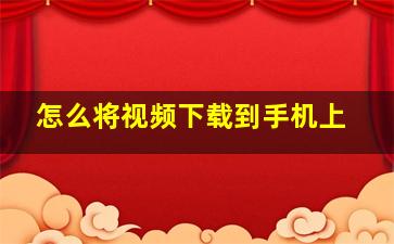 怎么将视频下载到手机上