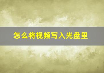 怎么将视频写入光盘里