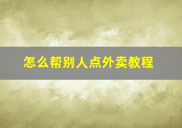 怎么帮别人点外卖教程