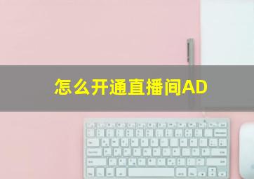 怎么开通直播间AD