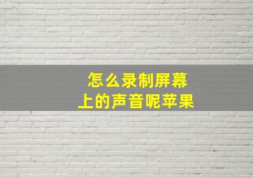 怎么录制屏幕上的声音呢苹果