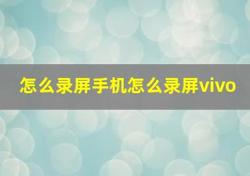 怎么录屏手机怎么录屏vivo