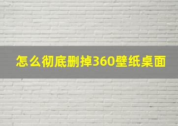 怎么彻底删掉360壁纸桌面