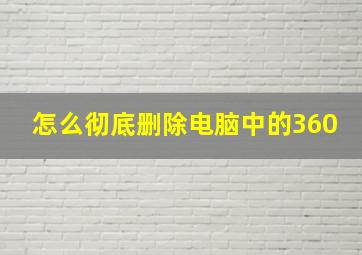 怎么彻底删除电脑中的360