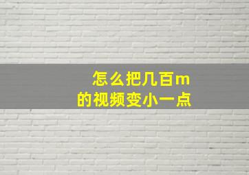 怎么把几百m的视频变小一点