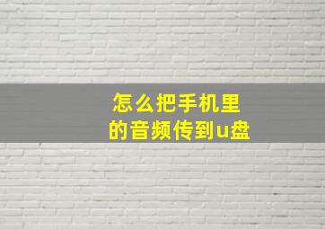 怎么把手机里的音频传到u盘