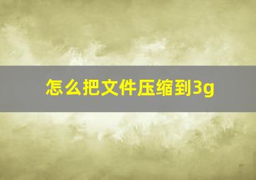 怎么把文件压缩到3g