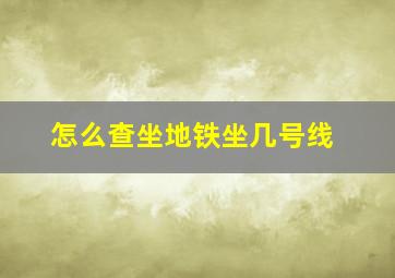 怎么查坐地铁坐几号线