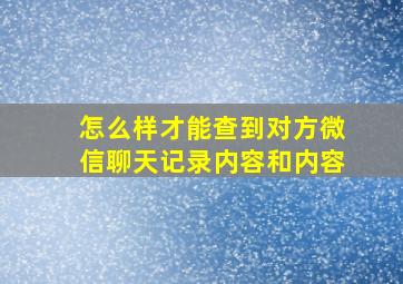 怎么样才能查到对方微信聊天记录内容和内容