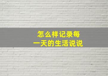 怎么样记录每一天的生活说说